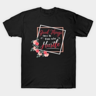 Good Things Come to Those who Hustle TShirt Hustler hustling T-Shirt